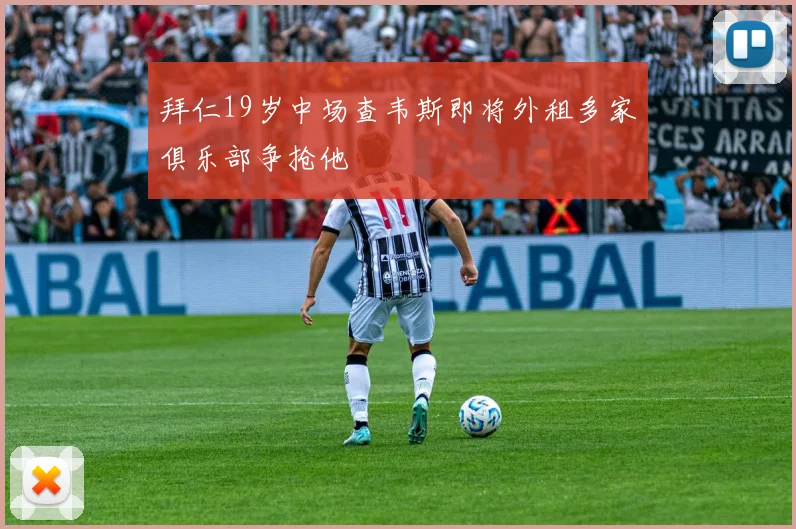拜仁19岁中场查韦斯即将外租多家俱乐部争抢他